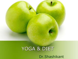 YOGA & DIET
     Dr.Shashikant
 
