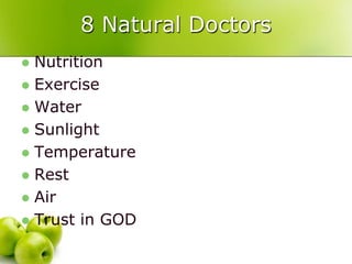 8 Natural Doctors
 Nutrition
 Exercise
 Water
 Sunlight
 Temperature
 Rest
 Air
 Trust in GOD
 