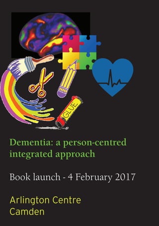 Dementia: a person-centred
integrated approach
Book launch - 4 February 2017
Arlington Centre
Camden
 