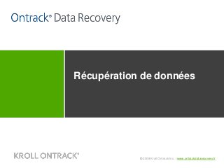 © 2008 Kroll Ontrack Inc. | www.ontrackdatarecovery.fr
Récupération de données
Ontrack® Data Recovery
 