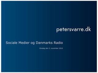 Sociale Medier og Danmarks Radio
Onsdag den 3. november 2010
 