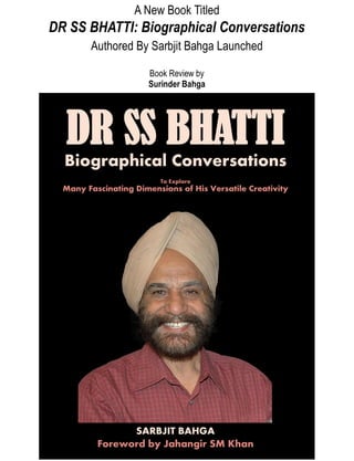 A New Book Titled
DR SS BHATTI: Biographical Conversations
Authored By Sarbjit Bahga Launched
Book Review by
Surinder Bahga
 