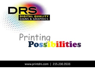 Printing Possibilities www.printdrs.com  |  215.230.3533 
