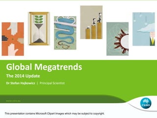 Global Megatrends 
The 2014 Update 
Dr Stefan Hajkowicz | Principal Scientist 
This presentation contains Microsoft Clipart Images which may be subject to copyright. 
 