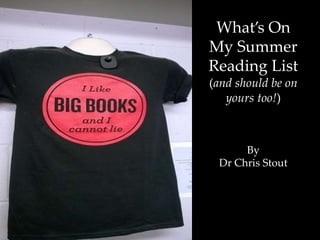 What’s On
My Summer
Reading List
(and should be on
yours too!)
By
Dr Chris Stout
 