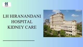 LH HIRANANDANI
HOSPITAL
KIDNEY CARE
 