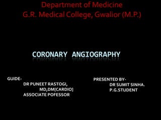 Department of Medicine G.R. Medical College, Gwalior (M.P.) GUIDE- DR PUNEET RASTOGI, MD,DM[CARDIO] ASSOCIATE POFESSOR PRESENTED BY- DR SUMIT SINHA. P.G.STUDENT 