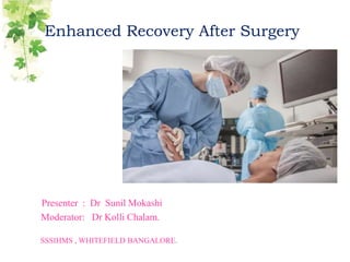 Enhanced Recovery After Surgery
Presenter : Dr Sunil Mokashi
Moderator: Dr Kolli Chalam.
SSSIHMS , WHITEFIELD BANGALORE.
 