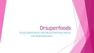 Drsuperfoods
let your medicine be your food, and your food be your medicine
www.drsuperfoods.com.au
 