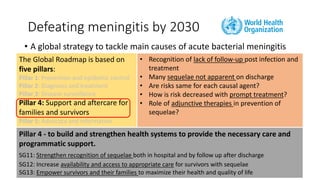 • A global strategy to tackle main causes of acute bacterial meningitis
Defeating meningitis by 2030
The Global Roadmap is...