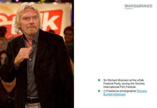 Sir Richard Branson at the eTalk 
Festival Party, during the Toronto 
International Film Festival. 
© Freelance photographer Richard 
Burdett (Website) 
 