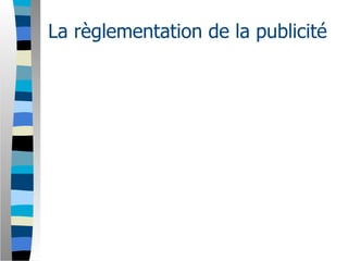 La règlementation de la publicité
 