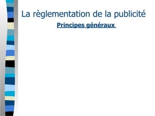 La règlementation de la publicité
         Principes généraux
 