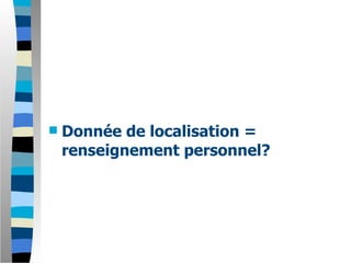    Donnée de localisation =
    renseignement personnel?
 