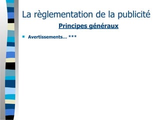 La règlementation de la publicité
               Principes généraux
   Avertissements… ***
 