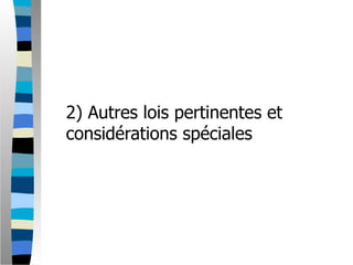2) Autres lois pertinentes et
considérations spéciales
 