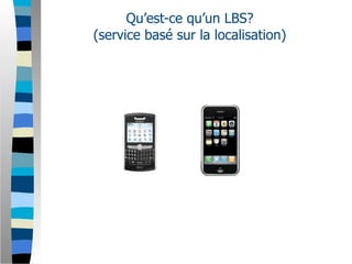 Qu’est-ce qu’un LBS?
(service basé sur la localisation)
 