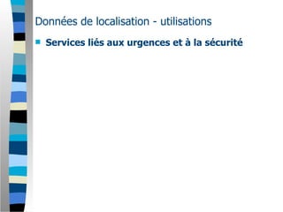 Données de localisation - utilisations
   Services liés aux urgences et à la sécurité
 