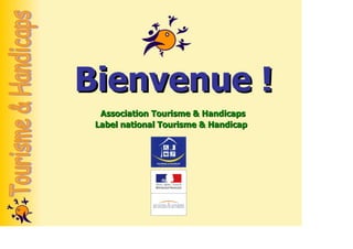 Bienvenue !
  Association Tourisme & Handicaps
 Label national Tourisme & Handicap
 