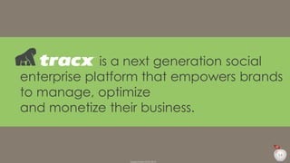 is a next generation social
enterprise platform that empowers brands
to manage, optimize
and monetize their business.

14
Duepuntozero DOXA 2014

 