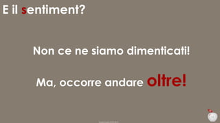 E il sentiment?
Non ce ne siamo dimenticati!
Ma, occorre andare oltre!
32
Duepuntozero DOXA 2014

 