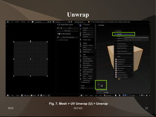 2018 DrTAD 21
Unwrap
● Fig. 7. Mesh > UV Unwrap (U) > Unwrap
 