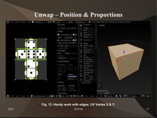 2018 DrTAD 27
Unwap – Position & Proportions
● Fig. 13. Handy work with edges. UV Vertex X & Y.
 
