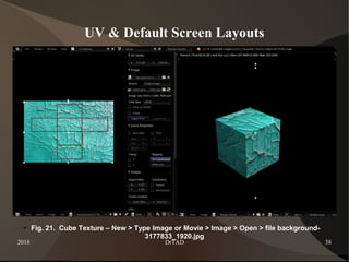 2018 DrTAD 38
UV & Default Screen Layouts
● Fig. 21. Cube Texture – New > Type Image or Movie > Image > Open > file background-
3177833_1920.jpg
 