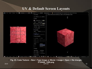 2018 DrTAD 42
UV & Default Screen Layouts
● Fig. 23. Cube Texture – New > Type Image or Movie > Image > Open > file triangle-
2724449_1280.png
 