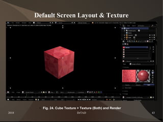 2018 DrTAD 43
Default Screen Layout & Texture
● Fig. 24. Cube Texture > Texture (Both) and Render
 