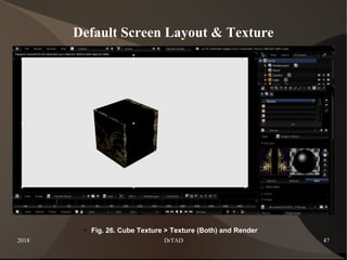 2018 DrTAD 47
Default Screen Layout & Texture
● Fig. 26. Cube Texture > Texture (Both) and Render
 