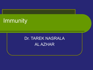 Immunity
Dr. TAREK NASRALA
AL AZHAR
 