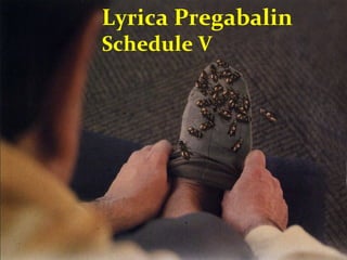 Lyrica Pregabalin
Schedule V
 