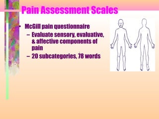 Pain Assessment Scales
• McGill pain questionnaire
– Evaluate sensory, evaluative,
& affective components of
pain
– 20 subcategories, 78 words
 