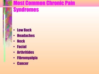 Most Common Chronic Pain
Syndromes
• Low Back
• Headaches
• Neck
• Facial
• Arthritides
• Fibromyalgia
• Cancer
 