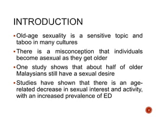 Old-age sexuality is a sensitive topic and
taboo in many cultures
There is a misconception that individuals
become asexu...