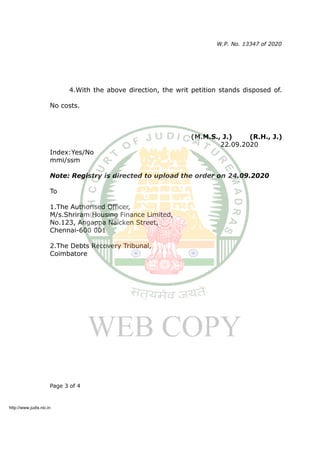 W.P. No. 13347 of 2020
4.With the above direction, the writ petition stands disposed of.
No costs.
(M.M.S., J.) (R.H., J.)
22.09.2020
Index:Yes/No
mmi/ssm
Note: Registry is directed to upload the order on 24.09.2020
To
1.The Authorised Officer,
M/s.Shriram Housing Finance Limited,
No.123, Angappa Naicken Street,
Chennai-600 001
2.The Debts Recovery Tribunal,
Coimbatore
Page 3 of 4
http://www.judis.nic.in
 