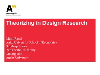 Theorizing in Design Research

Matti Rossi
Aalto University School of Economics
Sandeep Purao
Penn State University
Maung Sein
Agder University
 