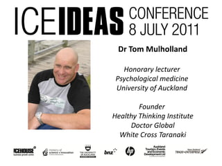 Dr Tom Mulholland

   Honorary lecturer
 Psychological medicine
 University of Auckland

        Founder
Healthy Thinking Institute
     Doctor Global
  White Cross Taranaki
 