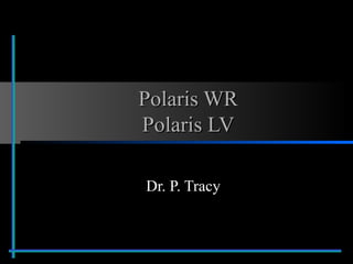 Polaris WRPolaris WR
Polaris LVPolaris LV
Dr. P. Tracy
 