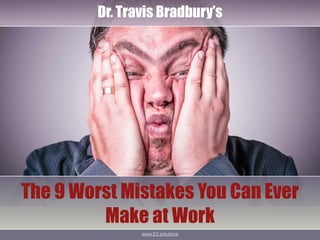 !
!
www.E3.solutions
!
!Dr. Travis Bradbury’s
The 9 Worst Mistakes You Can Ever
Make at Work
 