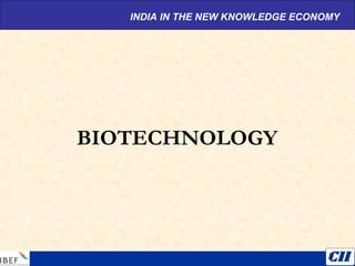 BIOTECHNOLOGY
INDIA IN THE NEW KNOWLEDGE ECONOMY
 