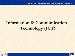 Information & Communication
Technology (ICT)
INDIA IN THE NEW KNOWLEDGE ECONOMY
 
