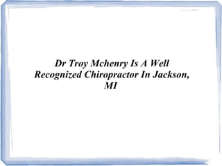 Dr Troy Mchenry Is A Well
Recognized Chiropractor In Jackson,
MI
 