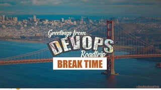 BREAK TIME
#DevOpsRoadTrip
 