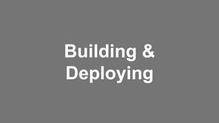 Building &
Deploying
 
