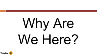 Why Are
We Here?
 