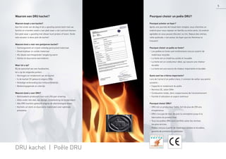 Waarom een DRU kachel?
Waarom koopt u een kachel?
Aan het einde van de dag of als u gezellig samen bent met uw
familie en vrienden zoekt u een plek waar u tot rust kunt komen.
Een plek waar u gezellig met elkaar kunt praten of lezen. Sinds
vele eeuwen is deze plek de kachel!
Waarom kiest u voor een gietijzeren kachel?
• Samengesteld uit vrijwel volledig gerecycled materiaal
• Onverslijtbaar en solide materiaal
• Als ideale warmtegeleider langdurig warm
• Sterke en duurzame warmtebron
Waar let u op?
Bij de aanschaf van een houtkachel,
let u op de volgende punten:
• Vermogen en rendement van de kachel
• Is de kachel CE gekeurd volgens DIN+
• Volledige verbranding dus milieuvriendelijk
• Bedieningsgemak en uiterlijk
Waarom kiest u voor DRU?
• Betrouwbare producent met ruim 255 jaar ervaring
• Alles onder één dak, van design, ontwikkeling tot eindproduct
• Alle DRU kachels gekeurd volgens de allerstrengste eisen
• Kachels uit sterk en duurzame materialen voor optimale
prestaties
Pourquoi choisir un poêle DRU?
Pourquoi acheter un foyer?
Après une journée de travail bien remplie, vous cherchez un
endroit pour vous reposer en famille ou entre amis. Un endroit
agréable où vous pouvez discuter ou lire. Depuis des siècles,
cette quiétude, c’est autour du foyer que les Hommes la
trouvent!
Pourquoi choisir un poêle en fonte?
• Les poêles en fonte sont entièrement conçus à partir de
matériaux recyclés
• La fonte est un matériau solide et inusable
• La fonte est un conducteur idéal, qui assure une chaleur
durable
• La fonte est une source de chaleur importante et durable
Quels sont les critères importants?
Lors de l’achat d’un poêle à bois, il convient de veiller aux points
suivants :
• Capacité et rendement du poêle
• Normes CE, selon DIN+
• Combustion totale, donc respectueuse de l’environnement
• Facilité d’utilisation et aspect extérieur
Pourquoi choisir DRU?
• DRU est un producteur ﬁable, fort de plus de 255 ans
d’expérience
• DRU s’occupe de tout, de puis la conception jusqu’à la
fabrication du produit ﬁnal
• Tous les poêles DRU sont certiﬁés selon les normes
les plus strictes
• Poêles conçus à partir de matériaux solides et durables,
garants de prestations optimales
DRU kachel | Poêle DRU
5
 