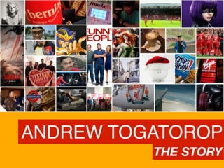 ANDREW TOGATOROP
THE STORY
 