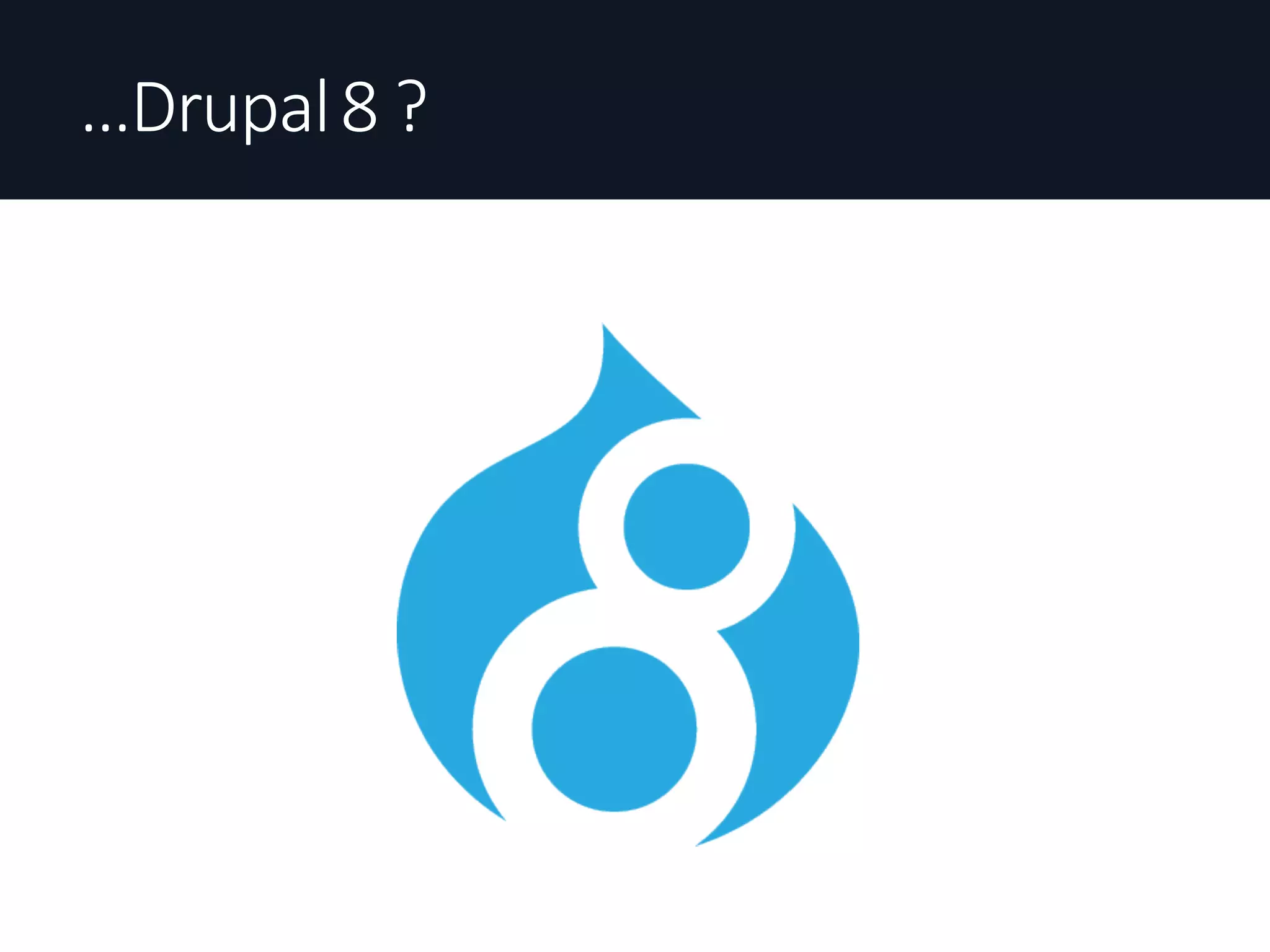 …Drupal	8	?
 